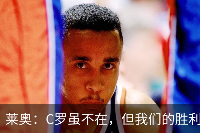 莱奥：C罗虽不在，但我们的胜利他肯定会高兴